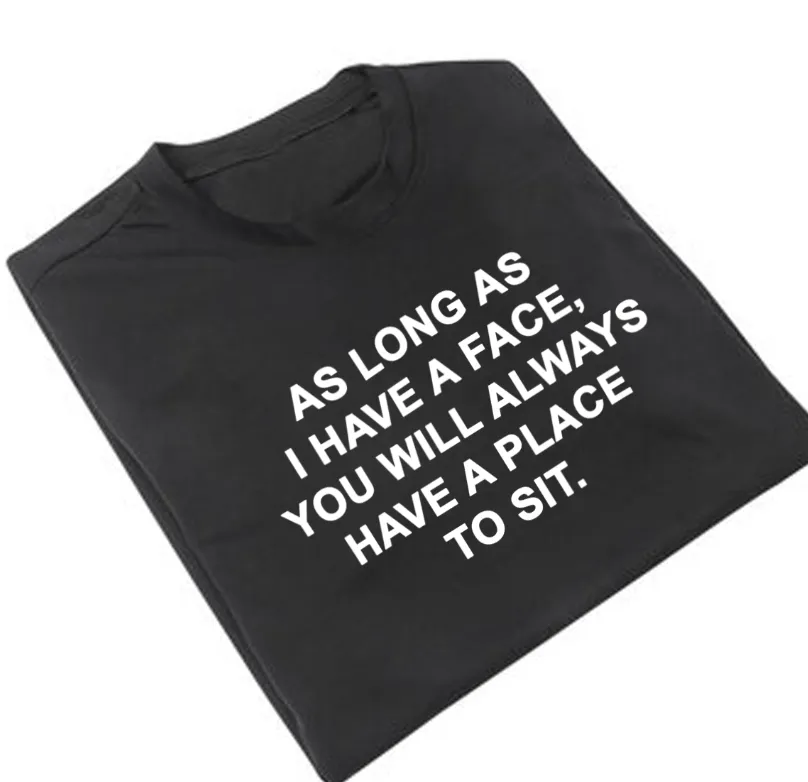 As Long As I have A Face You Will Always Have A Place To Sit Tee